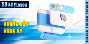 Hướng dẫn đăng ký 58win cơ bản 