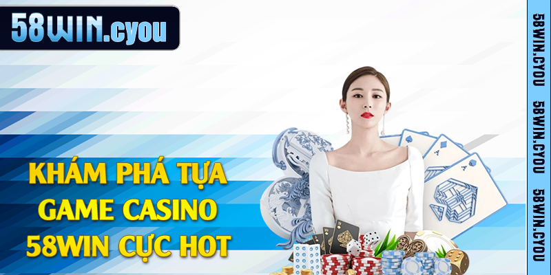 Casino 58win - Thiên Đường Giải Trí Đỉnh Cao Chất Lượng 2 Khám phá tựa game casino 58win cực hot